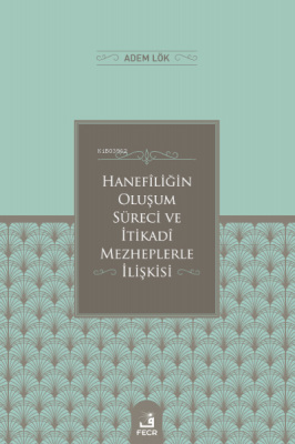 Hanefîliğin Oluşum Süreci ve İtikadî Mezheplerle İlişkisi Adem