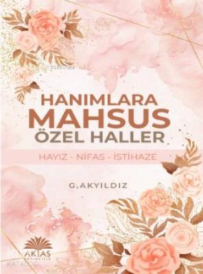 Hanımlara Mahsus Özel Haller; Hayız - Nifas - İstihaze G. Akyıldız