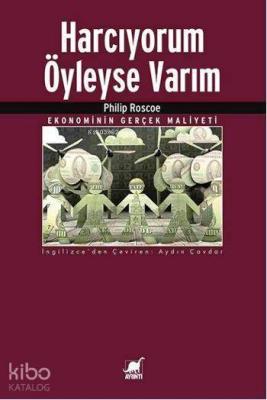 Harcıyorum Öyleyse Varım; Ekonominin Gerçek Maliyeti Philip Roscoe