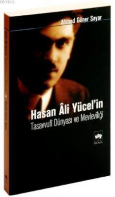 Hasan Ali Yücel'in Tasavvufi Dünyası ve Mevleviliği Ahmed Güner Sayar