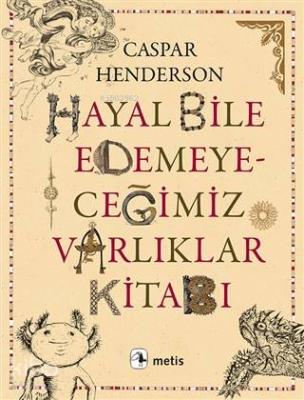 Hayal Bile Edemeyeceğimiz Varlıklar Kitabı Caspar Henderson