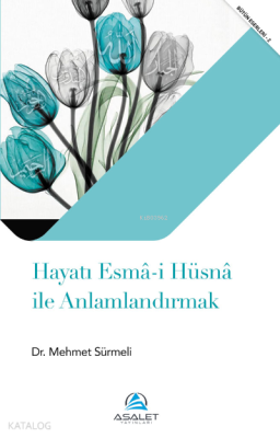 Hayatı Esmâ-i Hüsnâ ile Anlamlandırmak Mehmet Sürmeli