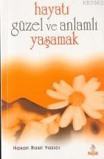 Hayatı Güzel ve Anlamlı Yaşamak Hasan Basri Yazıcı