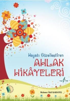 Hayatı Güzelleştiren Ahlak Hikayeleri Mehmet Akif Karayel