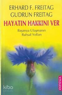 Hayatın Hakkını Ver; Başarıya Ulaşmanın Ruhsal Yolları Erhard F. Freit