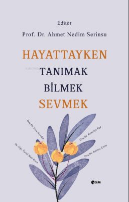 Hayattayken Tanımak Bilmek Sevmek Ahmet Nedim Serinsu