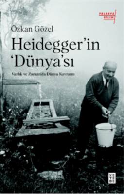 Heidegger’ın Dünya'sı;Varlık ve Zaman'da Dünya Kavramı Özkan Gözel