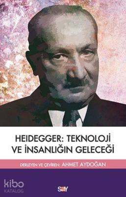 Heidegger :Teknoloji ve İnsanlığın Geleceği Martin Heidegger