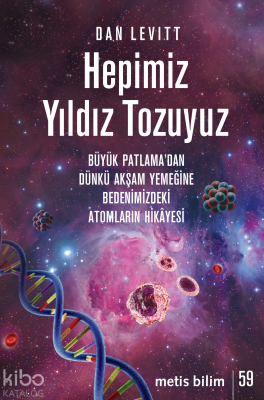 Hepimiz Yıldız Tozuyuz;Büyük Patlama’dan Dünkü Akşam Yemeğine Bedenimi