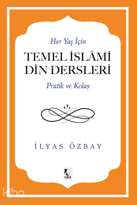 Her Yaş İçin Temel İslami Din Dersleri - Pratik ve Kolay İlyas Özbay