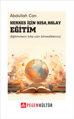 Herkes İçin Kısa Kolay Eğitim;(Eğitimcilerin Bilip Sizin Bilmediklerin