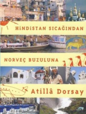 Hindistan Sıcağından Norveç Buzuluna Atillâ Dorsay