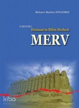 Horasanın Bilim Merkezi Merv Mehmet Mahfuz Söylemez