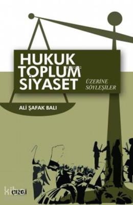 Hukuk Toplum Siyaset Üzerine Söyleşiler Ali Şafak Balı