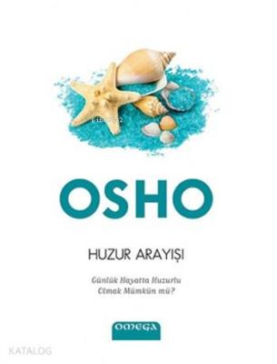 Huzur Arayışı; Günlük Hayatta Huzurlu Olmak Mümkün mü? Osho (Bhagman S