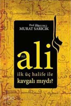 Hz. Ali İlk Üç Halife ile Kavgalı mıydı? Murat Sarıcık