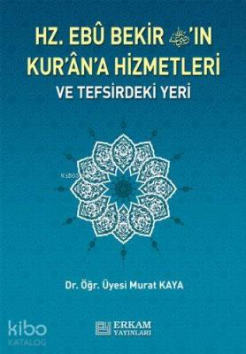 Hz. Ebu Bekir'in Kuran'a Hizmetleri ve Tefsirdeki Yeri Murat Kaya