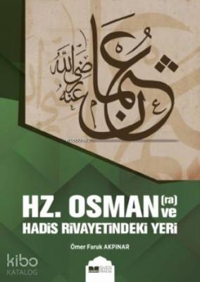 Hz. Osman ve Hadis Rivayetindeki Yeri Ömer Faruk Akpınar