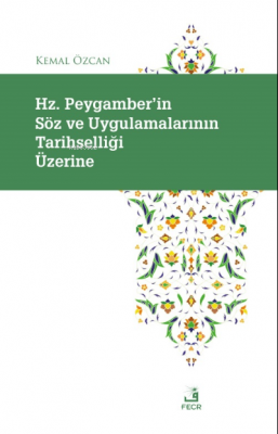 Hz. Peygamber'in Söz ve Uygulamalarının Tarihselliği Üzerine Kemal 