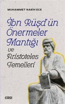 İbn Rüşd'ün Önermeler Mantığı ve Aristoteles Temelleri Muhammet Nasih 