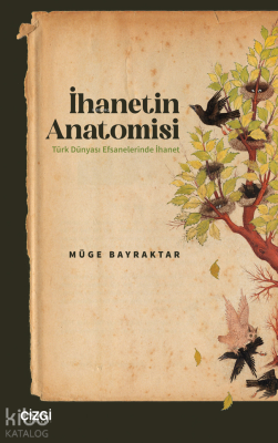 İhanetin Anatomisi;Türk Dünyası Efsanelerinde İhanet Müge Bayraktar