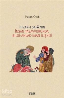 İhvan-ı Safa'nın İnsan Tasavvurunda Bilgi Ahlak İman İlişkisi Hasan Oc