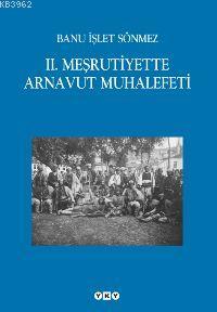 II. Meşrutiyette Arnavut Muhalefeti Banu İşlet Sönmez