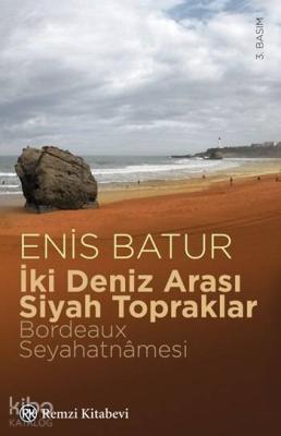 İki Deniz Arası Siyah Topraklar; Bordeaux Seyahatnâmesi Enis Batur