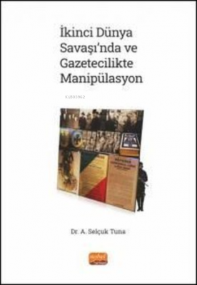 İkinci Dünya Savaşı'nda ve Gazetecilikte Manipülasyon A. Selçuk Tuna