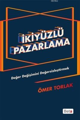 İkiyüzlü Pazarlama; Değer Değişimini Değersizleştirmek Ömer Torlak