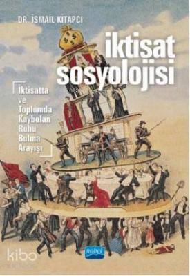 İKTİSAT SOSYOLOJİSİ - İktisatta ve Toplumda Kaybolan Ruhu Bulma Arayış