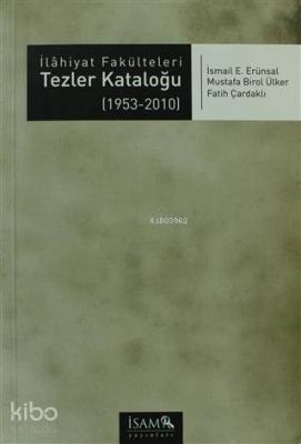 İlahiyat Fakülteleri Tezler Kataloğu (1953 - 2010) İsmail E. Erünsal