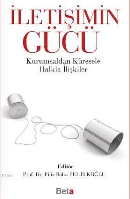 İletişimin Gücü; Kurumsaldan Küresele Halkla İlişkiler Filiz Balta Pel