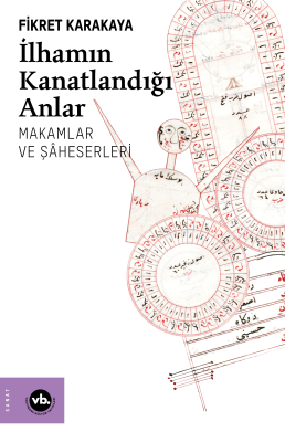 İlhamın Kanatlandığı Anlar;Makamlar ve Şaheserleri Fikret Karakaya