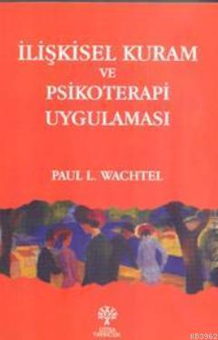 İlişkisel Kuram ve Psikoterapi Uygulaması Paul L. Wachtel