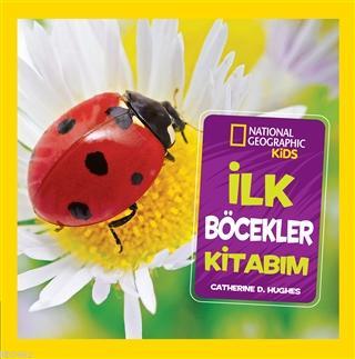 İlk Böcekler Kitabım;National Geographic Kids Catherine D. Hughes