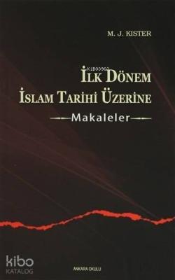 İlk Dönem İslam Tarihi Üzerine - Makaleler M. J. Kister