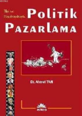 İlke ve Uygulamalarıyla Politik Pazarlama Ahmet Tan