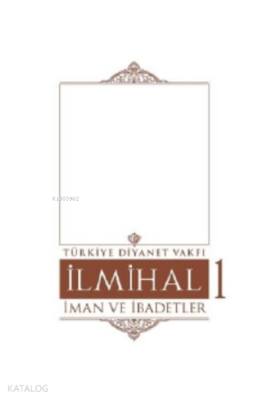 İlmihal 1.Cilt-İman ve İbadetler Kolektif