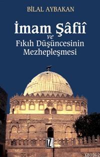 İmam Şâfiî ve Fıkıh Düşüncesinin Mezhepleşmesi Bilal Aybakan