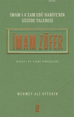 İmam Züfer - İmam-ı A'zam Ebu Hanife'nin Güzide Talebesi Mehmet Ali Ay