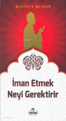 İman Etmek Neyi Gerektirir Mustafa Meşhur