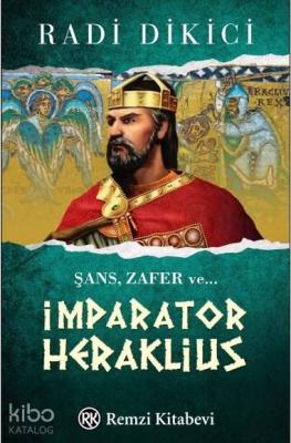 İmparator Heraklius; Şans, Zafer ve ... Radi Dikici