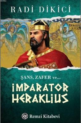 İmparator Heraklius; Şans, Zafer ve ... Radi Dikici