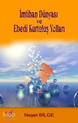 İmtihan Dünyası ve Ebedi Kurtuluş Yolları Neşet Bilge