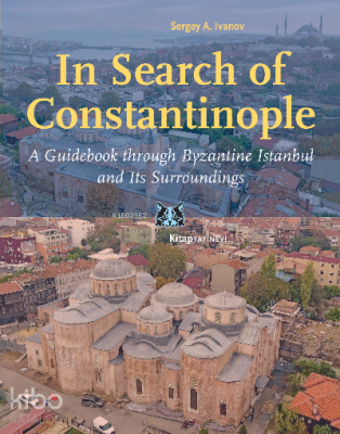 In Search of Constantinople;A Guidebook through Byzantine İstanbul, an