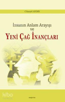 İnsanın Anlam Arayışı ve Yeni Çağ İnançları Cüneyd Aydın