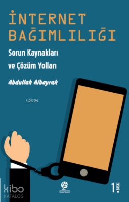 İnternet Bağımlılığı;Sorun Kaynakları ve Çözüm Yolları Abdullah Albayr