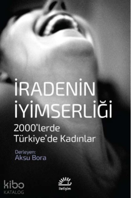 İradenin İyimserliği 2000'lerde Türkiye'de Kadınlar Aksu Bora