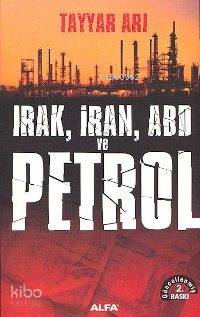 Irak, İran, ABD ve Petrol Tayyar Arı